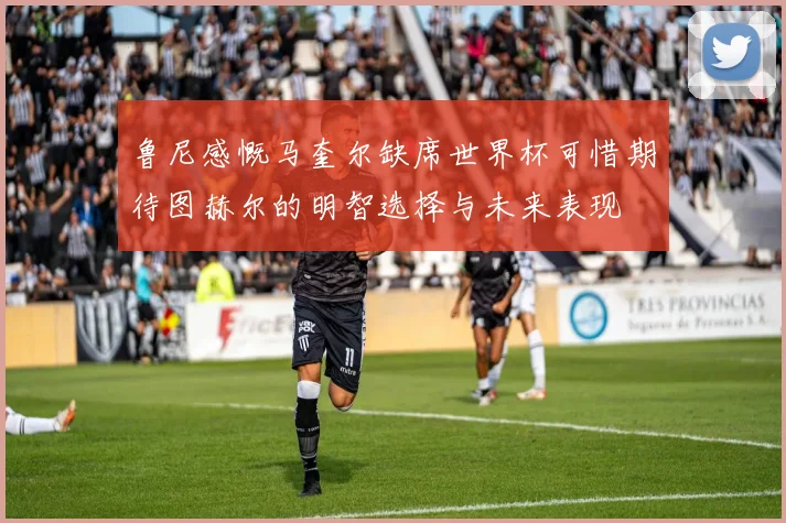 鲁尼感慨马奎尔缺席世界杯可惜期待图赫尔的明智选择与未来表现